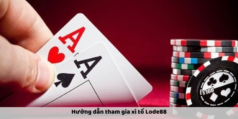 Hướng dẫn tham gia xì tố lode88